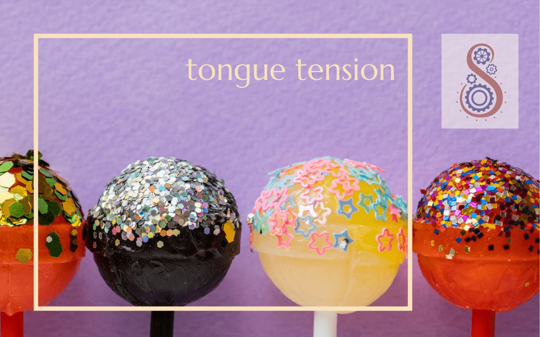 tongue tension … blarg