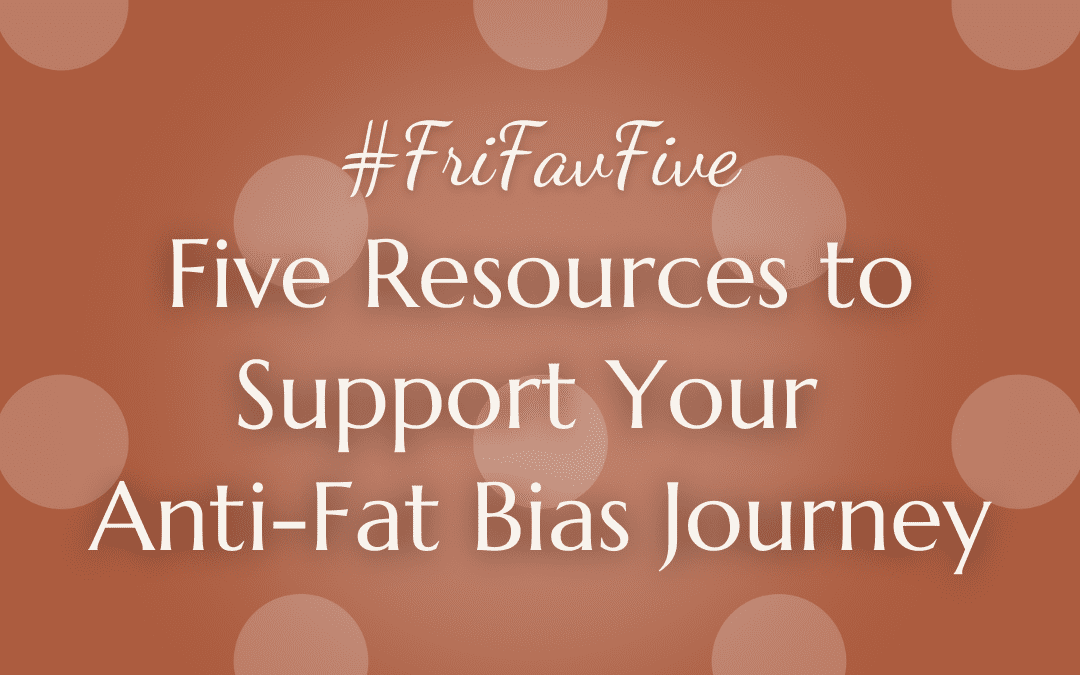 #FriFavFive – Five Resources to Support Your Anti-Fat Bias Journey